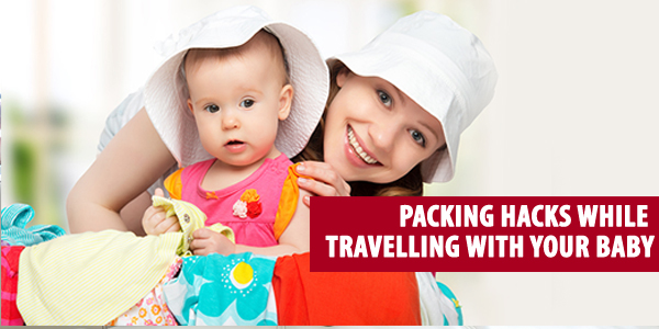 Packing Hacks While Travelling With Your Baby