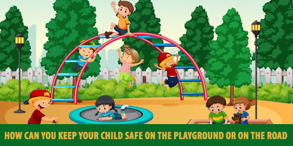 How Can You Keep Your Child Safe On the Playground or On the Road?