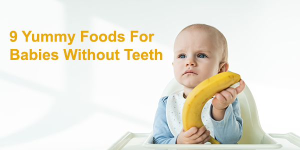 9 Yummy Foods For Babies Without Teeth
