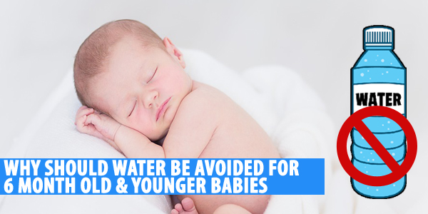 Why Should Water Be Avoided For 6 Month Old & Younger Babies?