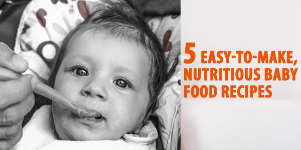 5 Easy-To-Make, Nutritious Baby Food Recipes