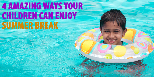 4 Amazing Ways Your Children Can Enjoy Summer Break
