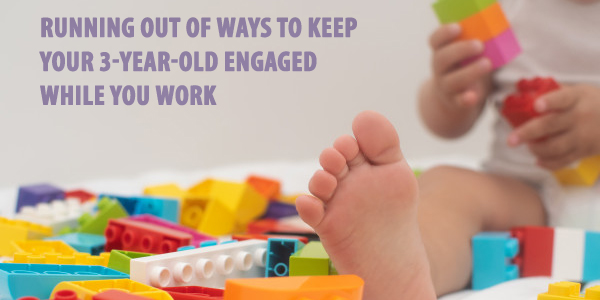 Running out of ways to keep your 3-year-old engaged while you work?