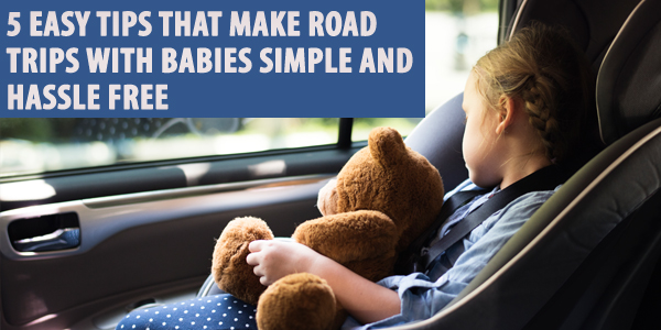5 Easy Tips That Make Road Trips With Babies Simple And Hassle Free!