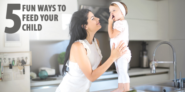 5 Fun Ways To Feed Your Child
