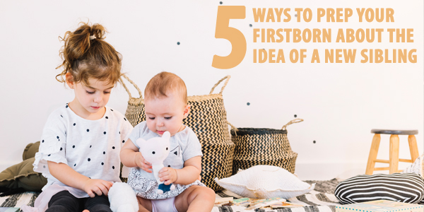 5 Ways to Prep Your Firstborn About The Idea of A New Sibling