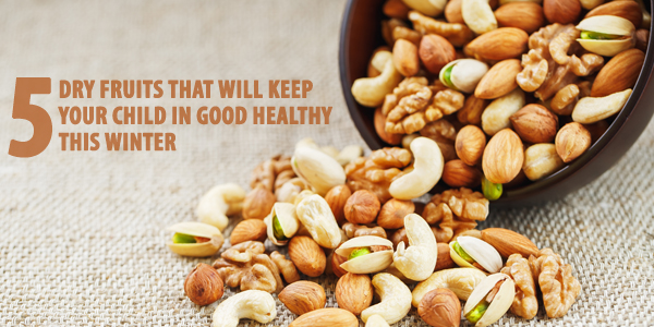 5 Dry Fruits That Will Keep Your Child  In Good Healthy This Winter
