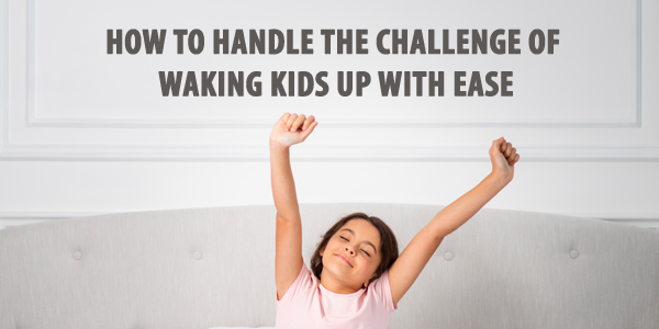 How To Handle The Challenge Of Waking Kids Up With Ease