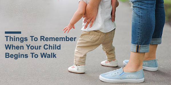 Things To Remember When Your Child Begins To Walk