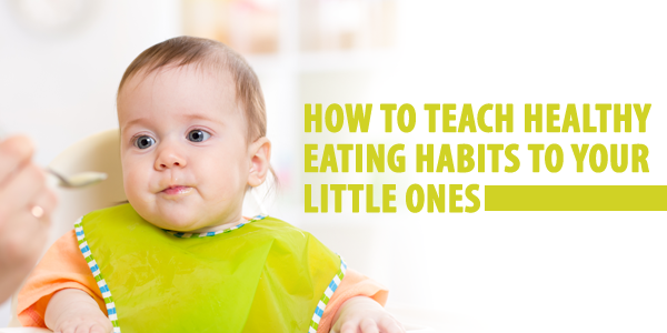 How To Teach Healthy Eating Habits To Your Little Ones