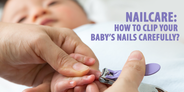 Nail Care: How To Clip Your Baby’s Nails Carefully?